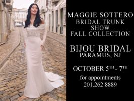 Bijou Bridal - Paramus, NJ is hosting an exclusive Maggie Sottero Bridal Trunk Show Event - Fall Collection. October 5th - 7th. Schedule your appointment today.